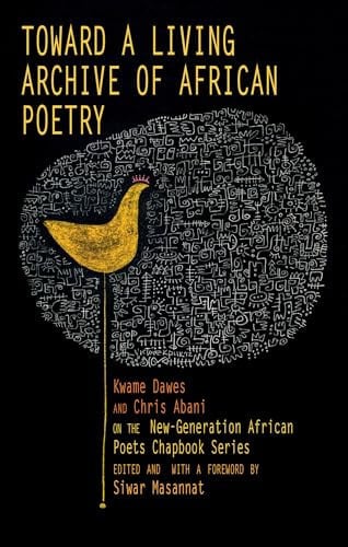 Toward a Living Archive of African Poetry Kwame Dawes and Chris Abani on the New-Generation African Poets Chapbook Series (Library Edition)