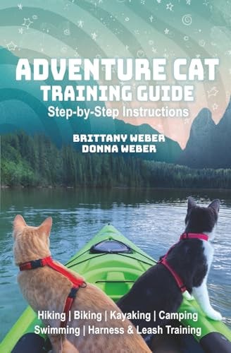 Adventure Cat Training Guide Teach Your Cat to Hike, Bike, Camp, Kayak, Swim and Explore