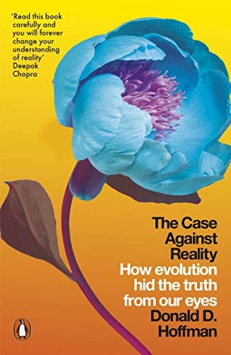 The Case Against Reality: Why Evolution Hid the Truth from Our Eyes