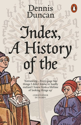 Index, A History of the: A Bookish Adventure from Medieval Manuscripts to the Digital Age