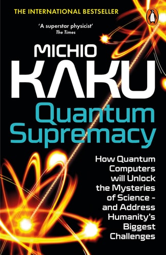 Quantum Supremacy: How the Quantum Computer Revolution Will Change Everything