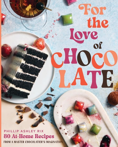 For the Love of Chocolate 80 At-Home Recipes from a Master Chocolatier's Imagination
