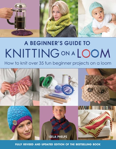 Loom Knitting Primer (Second Edition): A Beginner's Guide to Knitting on a Loom with Over 35 Fun Projects (No-Needle Knits)