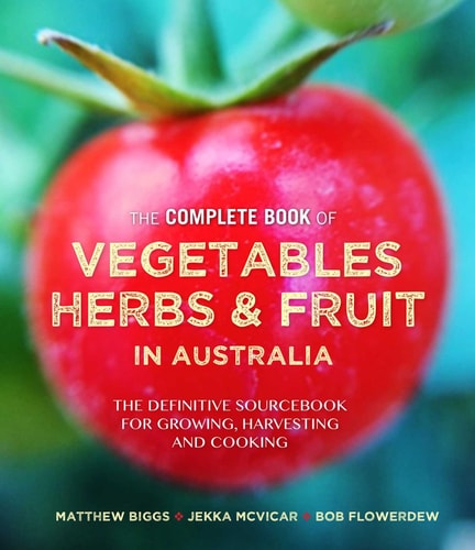 Fruit and Vegetable Growing in Australia: The Complete Guide to Growing a Huge Variety of Different Fruits and Vegetables under Australian Conditions (Volume 1)