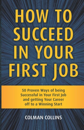 How to Succeed in Your First Job...