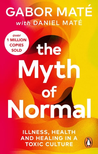 The Myth of Normal: Trauma, Illness, and Healing in a Toxic Culture