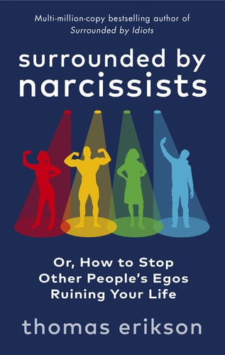 Surrounded by Narcissists: How to Effectively Recognize, Avoid, and Defend Yourself Against Toxic People (and Not Lose Your Mind) [The Surrounded by Idiots Series]