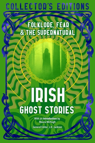 Irish Ghost Stories: Folklore, Fear & The Supernatural (Flame Tree Collector's Editions)