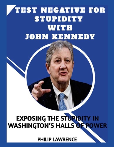 Test Negative For Stupidity With John Kennedy: Exposing The Stupidity In Washington's Hall of Power