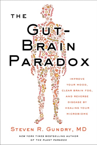 The Gut-Brain Paradox: Improve Your Mood, Clear Brain Fog, and Reverse Disease by Healing Your Microbiome (Plant Paradox, 9)