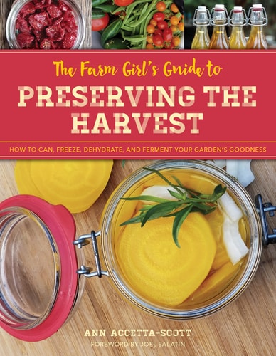 The Farm Girl's Guide to Preserving the Harvest How to Can, Freeze, Dehydrate, and Ferment Your Garden's Goodness