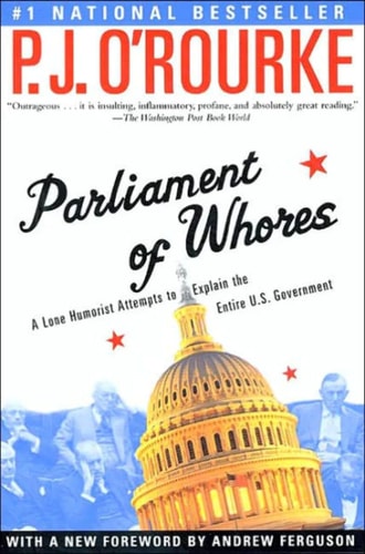Parliament of Whores: A Lone Humorist Attempts to Explain the Entire U.S. Government