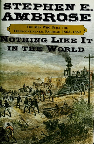 Nothing Like It In the World: The Men Who Built the Transcontinental Railroad 1863-1869