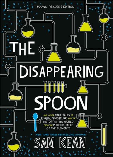 The Disappearing Spoon And Other True Tales of Rivalry, Adventure, and the History of the World from the Periodic Table of the Elements (Young Readers Edition)