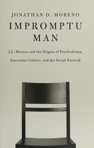 Impromptu Man J.L. Moreno and the Origins of Psychodrama, Encounter Culture, and the Social Network