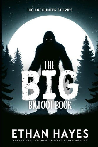 The Big Bigfoot Book: 100 Encounter Stories (The Big Bigfoot Book Series)