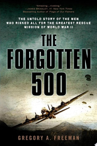 The Forgotten 500 The Untold Story of the Men Who Risked All for the Greatest Rescue Mission of World War II