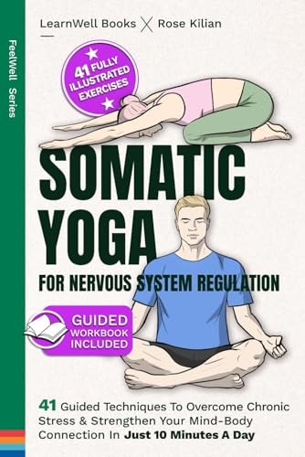 Somatic Yoga For Nervous System Regulation 41 Guided Techniques To Overcome Chronic Stress & Strengthen Your Mind-Body Connection In Just 10 Minutes A Day