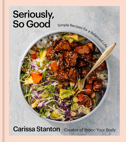 Seriously, So Good: Simple Recipes for a Balanced Life