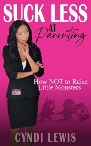 Suck Less at Parenting: How NOT to Raise Little Monsters (The Suck Less Series)