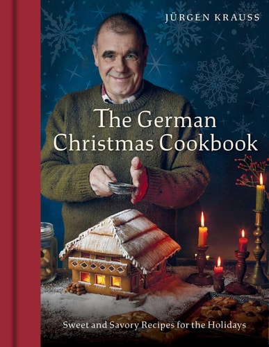 The German Christmas Cookbook Sweet and Savory Recipes for the Holidays