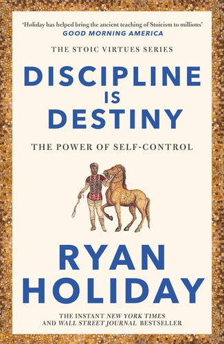 Discipline Is Destiny: The Power of Self-Control (The Stoic Virtues Series)