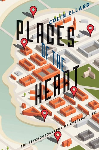 Places of the Heart The Psychogeography of Everyday Life