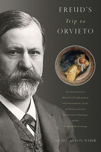 Freud's Trip to Orvieto The Great Doctor's Unresolved Confrontation with Antisemitism, Death, and Homoeroticism; His Passion for Paintings; and the Writer in His Footsteps