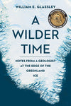 A Wilder Time Notes from a Geologist at the Edge of the Greenland Ice