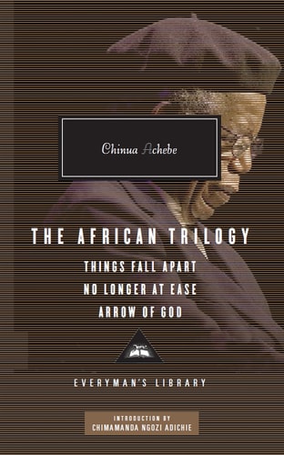 The African Trilogy: Things Fall Apart; Arrow of God; No Longer at Ease (Penguin Classics Deluxe Edition)