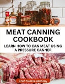 Meat Canning Cookbook Using Pressure Canning Method Learn How To Preserve Meat Using A Meat Canning Pressure Cooker