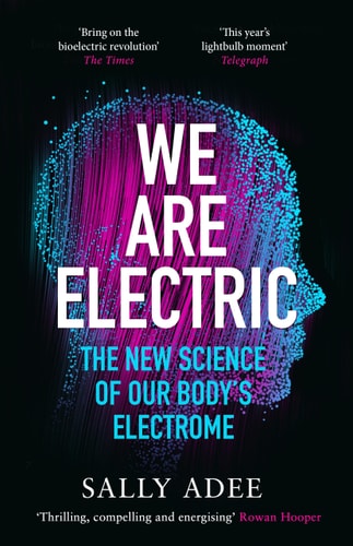 We Are Electric: Inside the 200-Year Hunt for Our Body's Bioelectric Code, and What the Future Holds