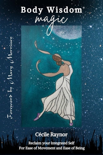 Body Wisdom Magic Reclaim Your Integrated Self for Ease of Movement & Ease of Being