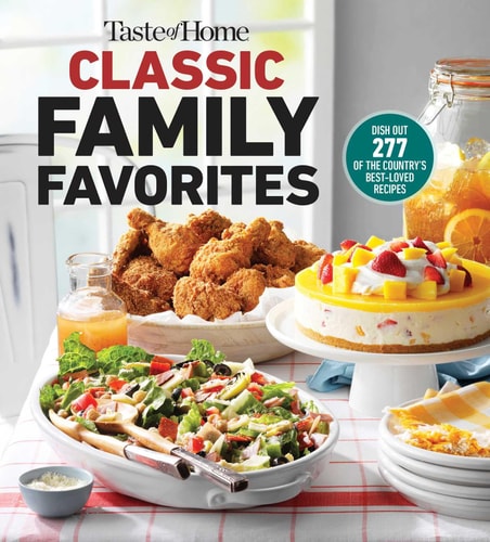 Taste of Home Classic Family Favorites DISH OUT 277 OF THE COUNTRY'S BEST-LOVED RECIPES