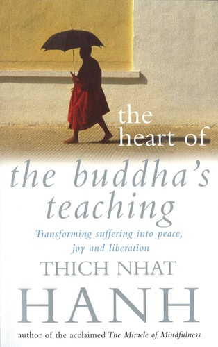 The Heart of the Buddha's Teaching: Transforming Suffering into Peace, Joy, and Liberation