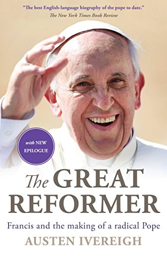 The Great Reformer: Francis and the Making of a Radical Pope