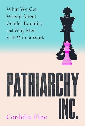 Patriarchy Inc.: What We Get Wrong About Gender Equality―and Why Men Still Win at Work