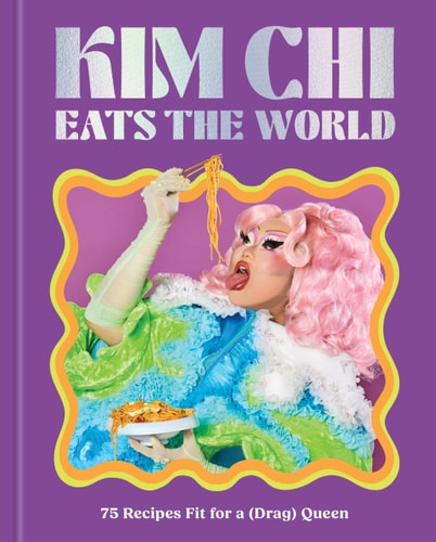Kim Chi Eats the World 75 Recipes Fit for a (Drag) Queen - a Cookbook
