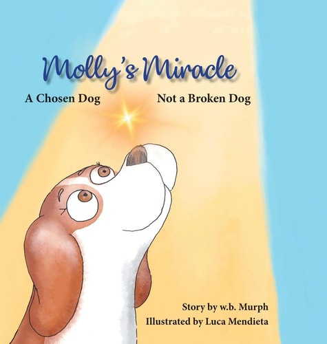Molly's Miracle: A Chosen Dog, Not a Broken Dog (Molly and Friends)