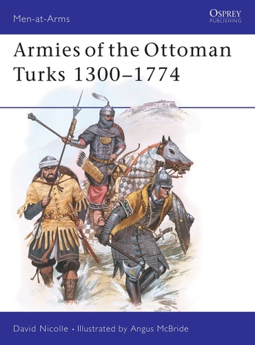 Armies of the Ottoman Turks 1300–1774...