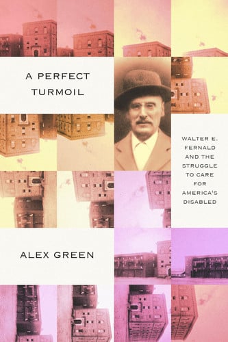 A Perfect Turmoil Walter E. Fernald and the Struggle to Care for America's Disabled