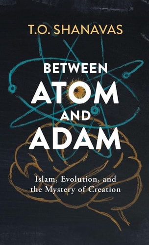 Between Atom and Adam: Islam, Evolution, and the Mystery of Creation