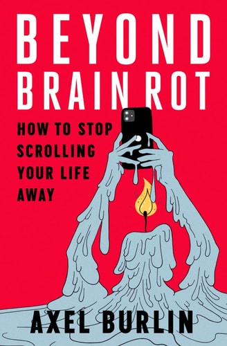 Beyond Brain Rot How to Stop Scrolling Your Life Away