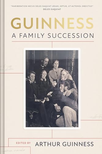 Guinness: A Family Succession: The True Story of the Struggle to Create the World's Largest Brewery