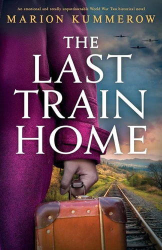 The Last Train Home - An Emotional and Totally Unputdownable World War Two Historical Novel