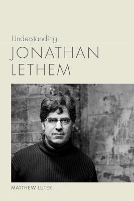 Understanding Jonathan Lethem (Understanding Contemporary American Literature)