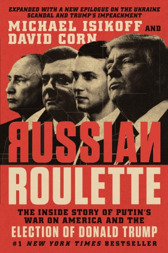 Russian Roulette: The Inside Story of Putin's War on America and the Election of Donald Trump