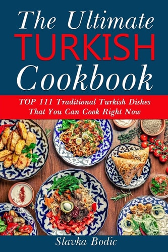 Ultimate Turkish Cookbook TOP 111 Traditional Turkish Dishes that You Can Cook Right Now