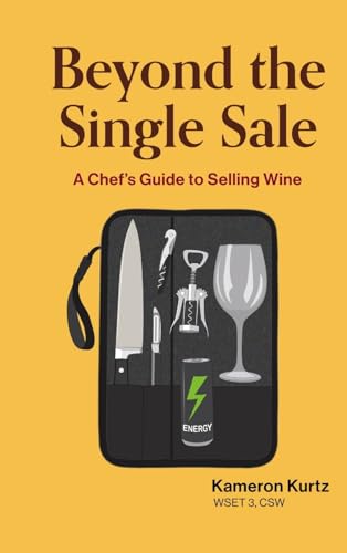 Beyond The Single Sale A Chefs Guide To Selling Wine: How Thirty Years Of Kitchen Hospitality Became The Secret To Wine Sales Success