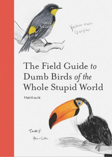The Field Guide to Dumb Birds of...